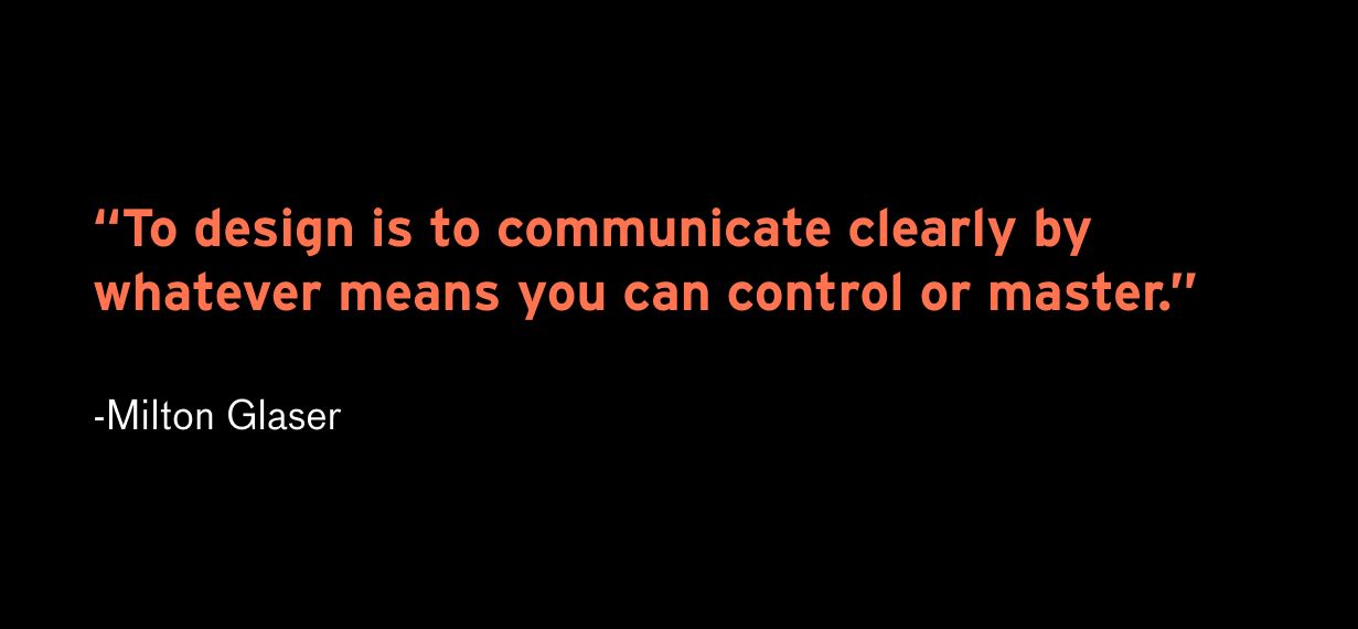 Black background with orange text reading: "To design is to communicate clearly by whatever means you can control or master"